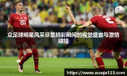 众足球明星风采尽显精彩瞬间的视觉盛宴与激情碰撞